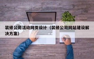 长春装修公司活动网页设计（装修公司网站建设解决方案）