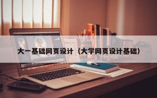 长春大一基础网页设计（大学网页设计基础）