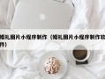 长春婚礼图片小程序制作（婚礼图片小程序制作软件）