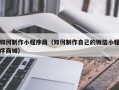 长春如何制作小程序商（如何制作自己的微信小程序商城）